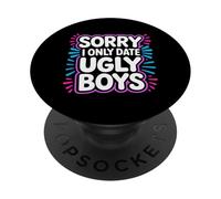 Sorry I Only Date Ugly Boys Twisted Compliment Joke - PopSockets PopGrip Adhésif