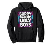 Sorry I Only Date Ugly Boys Twisted Compliment Joke - Sweat à Capuche