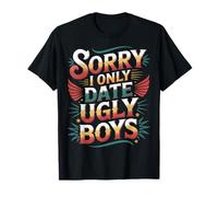 Sorry I Only Date Ugly Boys Twisted Compliment Joke - T-Shirt