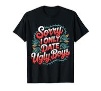 Sorry I Only Date Ugly Boys Twisted Compliment Joke - T-Shirt