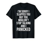 Sorry I Slapped You But You Wouldn't Stop Talking I Panicked T-Shirt