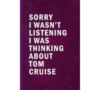 Sorry I Wasn’t Listening I Was Thinking About Tom Cruise: Blank Lined Funny Notebook Gift for Fans/ Birthday Gifts/ Journal for Writing Notes