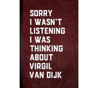 Sorry I wasn’t Listening I Was Thinking About Virgil Van Dijk: Blank Lined Notebook Gift for Fans