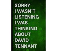 Sorry I Wasn't Listening I Was Thinking About David Tennant: Notebook for Daily Writing / Great Gift Idea for Fans / Birthday Surprise