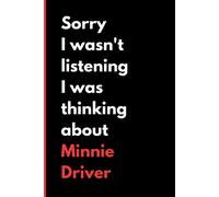 Sorry I Wasn't Listening I Was Thinking About Minnie Driver: (6x9) 120 Pages, Funny Notebook, Journal For Writing Notes / A Perfect Gift For Minnie Driver Lover / Birthday Gifts