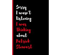 Sorry I Wasn't Listening I Was Thinking About Patrick Stewart: (6x9) 120 Pages, Funny Notebook, Journal For Writing Notes / A Perfect Gift For Patrick Stewart Lover / Birthday Gifts
