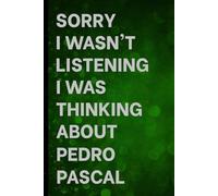 Sorry I Wasn't Listening I Was Thinking About Pedro Pascal: Notebook for Daily Writing / Great Gift Idea for Fans / Birthday Surprise