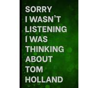 Sorry I Wasn't Listening I Was Thinking About Tom Holland: Notebook for Daily Writing / Great Gift Idea for Fans / Birthday Surprise