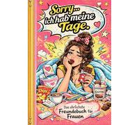 Sorry… ich habe meine Tage: Das ehrlichste Freundebuch für Frauen