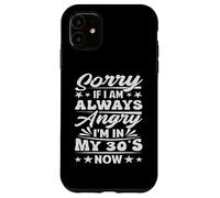 Sorry If I Am Always Angry I'm in My 30's Now - Drôle Coque pour iPhone 11