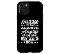 Sorry If I Am Always Angry I'm in My 30's Now - Drôle Coque pour iPhone 11 Pro