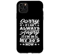 Sorry If I Am Always Angry I'm in My 30's Now - Drôle Coque pour iPhone 11 Pro Max