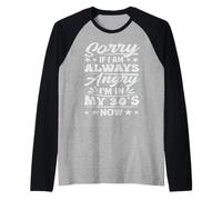 Sorry If I Am Always Angry I'm in My 30's Now - Drôle Manche Raglan