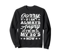 Sorry If I Am Always Angry I'm in My 30's Now - Drôle Sweatshirt