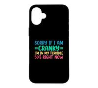 Sorry If I Am Cranky I'm in My Terrible 50's Right Now Coque pour iPhone 16 Plus