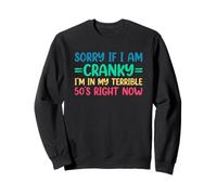 Sorry If I Am Cranky I'm in My Terrible 50's Right Now Sweatshirt