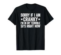 Sorry If I Am Cranky I'm in My Terrible 50's Right Now T-Shirt