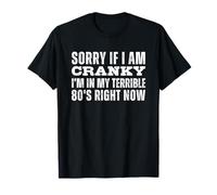 Sorry If I Am Cranky I'm in My Terrible 80's Right Now T-Shirt