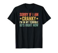 Sorry If I Am Cranky I'm in My Terrible 80's Right Now T-Shirt