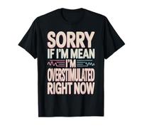 Sorry If I'm Mean I'm Overstimulated Right Now T-Shirt