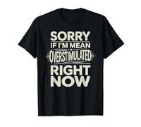 Sorry If I'm Mean I'm Overstimulated Right Now - T-Shirt