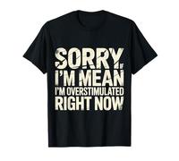 Sorry If I'm Mean I'm Overstimulated Right Now - T-Shirt
