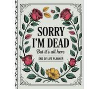 SORRY I'M DEAD BUT IT’S ALL HERE: A planner to give your loved ones all the necessary details if you pass away.