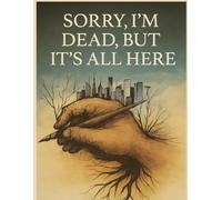 Sorry, I'm Dead, But It’s All Here: A Practical Organizer for My Final Wishes, Important Details, and Solving Every Problem If I Die.