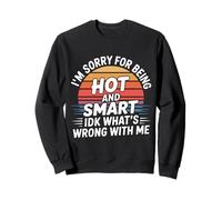 Sorry I'm Hot and Smart No Idea What's Wrong with Me - Sweatshirt
