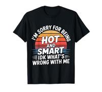 Sorry I'm Hot and Smart No Idea What's Wrong with Me - T-Shirt