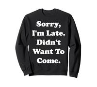 Sorry I'm Late Didn't Want To Come Funny Saying Sweatshirt