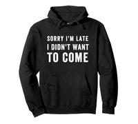 Sorry I'm Late I Didn't Want to Come, drôle de Dicton Sweat à Capuche
