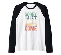 Sorry I'm Late I Didn't Want to Come Manche Raglan