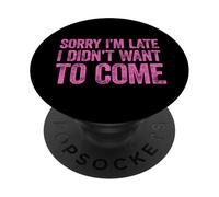 Sorry I'm Late I Didn't Want to Come PopSockets PopGrip Adhésif