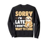 Sorry I'm Late I Didn't Want to Come Sloth Sarcasm Humour Sweatshirt