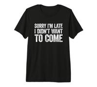 Sorry I'm Late I Didn't Want to Come T-Shirt Haut de Gamme