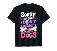 Sorry I'm Late I Didn't Want To Leave My Dogs T-Shirt