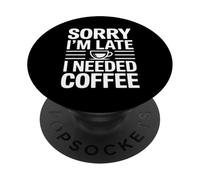 Sorry I'm Late I Needed Coffee PopSockets PopGrip Adhésif