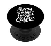 Sorry I'm Late I Needed Coffee PopSockets PopGrip Adhésif