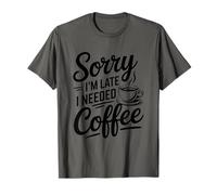 Sorry I'm Late I Needed Coffee T-Shirt