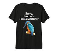 Sorry I'm Late i Saw a Kingfisher Funny Bird Kingfisher T-Shirt Haut de Gamme