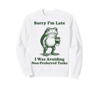 Sorry I'm Late I Was Avoiding Non-Preferred Tasks Sweatshirt