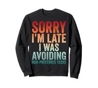 Sorry I'm Late I Was Avoiding Non-Preferred Tasks Sweatshirt