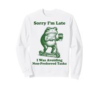 Sorry I'm Late I Was Avoiding Non-Preferred Tasks Sweatshirt