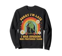 Sorry I'm Late I Was Avoiding Non-Preferred Tasks Sweatshirt