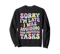 Sorry I'm Late I Was Avoiding Non-Preferred Tasks Sweatshirt