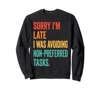 Sorry I'm Late I Was Avoiding Non-Preferred Tasks Sweatshirt