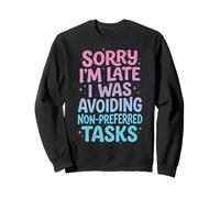 Sorry I'm Late I Was Avoiding Non-Preferred Tasks Sweatshirt