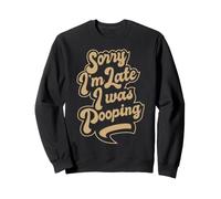 Sorry I'm Late, I Was Pooping, Funny Quote About Being Late Sweatshirt