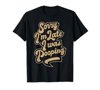 Sorry I'm Late, I Was Pooping, Funny Quote About Being Late T-Shirt